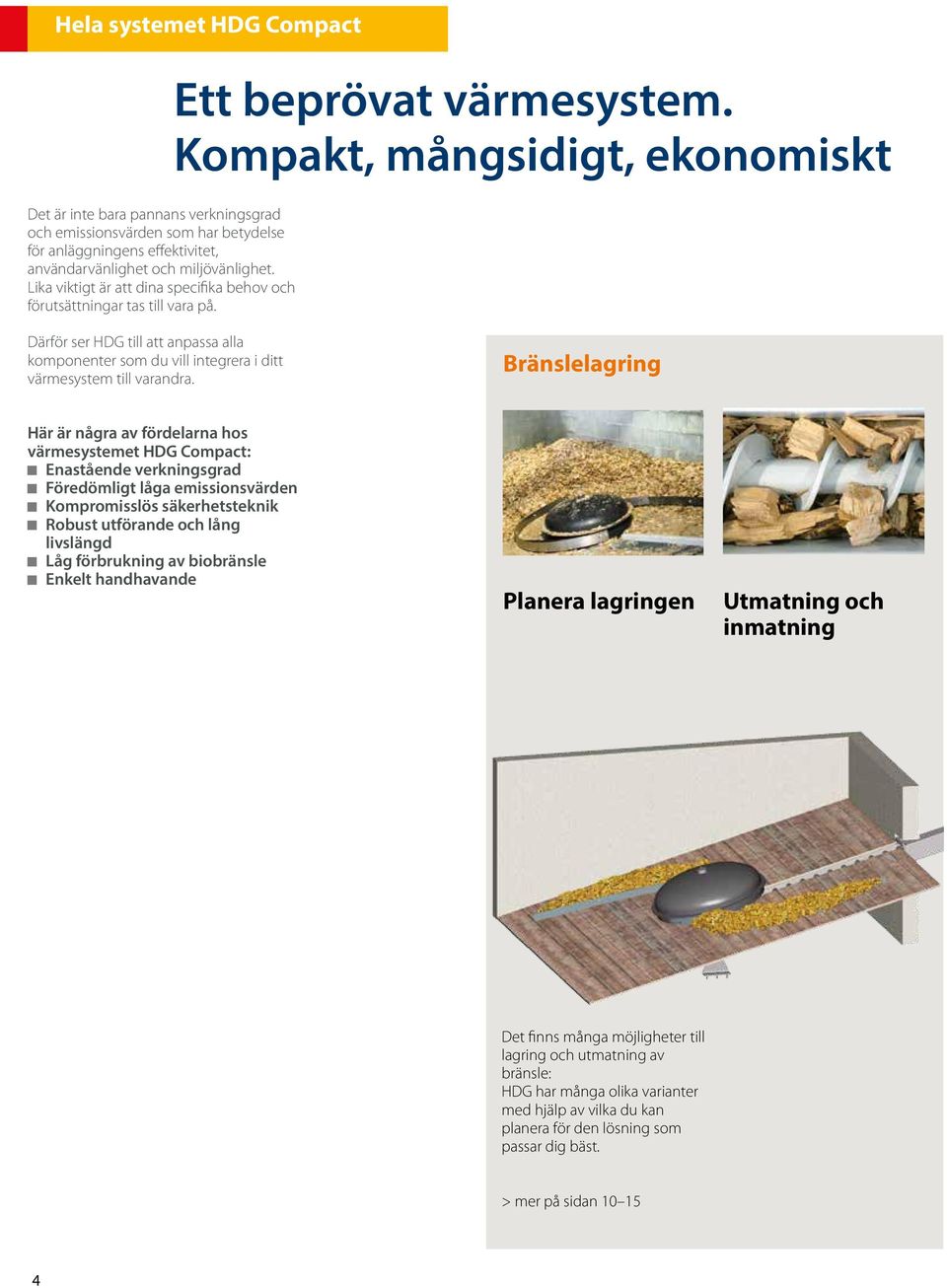 Kompakt, mångsidigt, ekonomiskt Därför ser HDG till att anpassa alla komponenter som du vill integrera i ditt värmesystem till varandra.