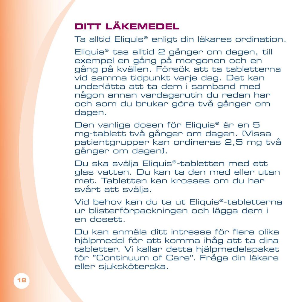 Den vanliga dosen för Eliquis är en 5 mg-tablett två gånger om dagen. (Vissa patientgrupper kan ordineras 2,5 mg två gånger om dagen). Du ska svälja Eliquis -tabletten med ett glas vatten.