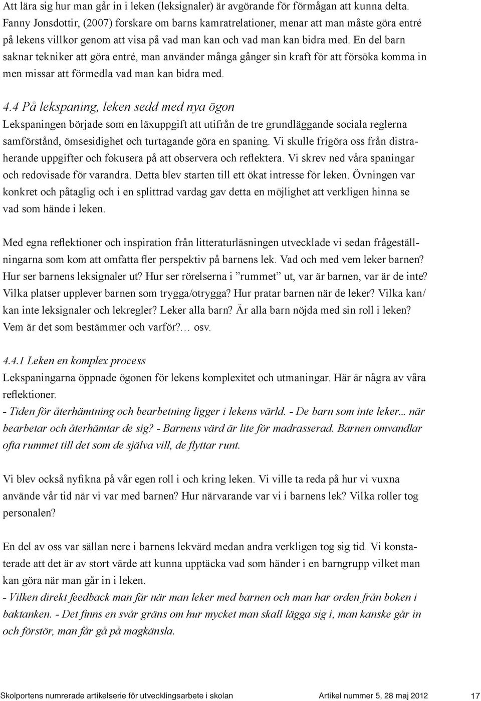 En del barn saknar tekniker att göra entré, man använder många gånger sin kraft för att försöka komma in men missar att förmedla vad man kan bidra med. 4.