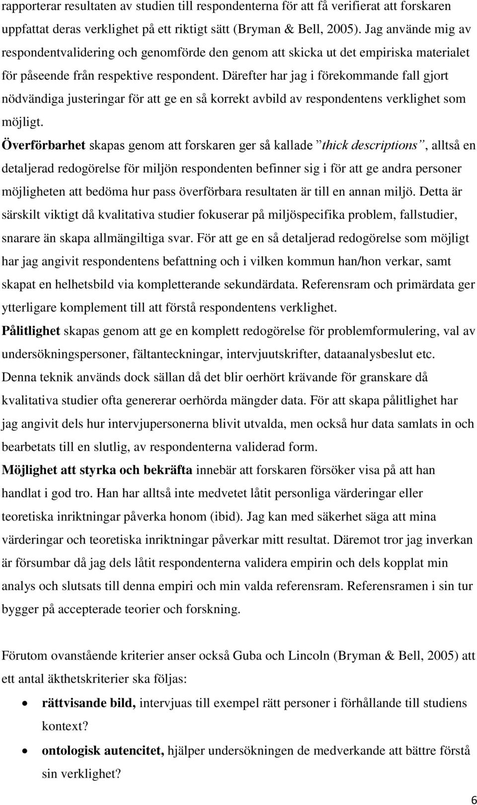 Därefter har jag i förekommande fall gjort nödvändiga justeringar för att ge en så korrekt avbild av respondentens verklighet som möjligt.