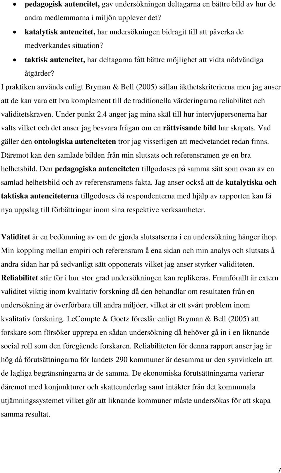 I praktiken används enligt Bryman & Bell (2005) sällan äkthetskriterierna men jag anser att de kan vara ett bra komplement till de traditionella värderingarna reliabilitet och validitetskraven.