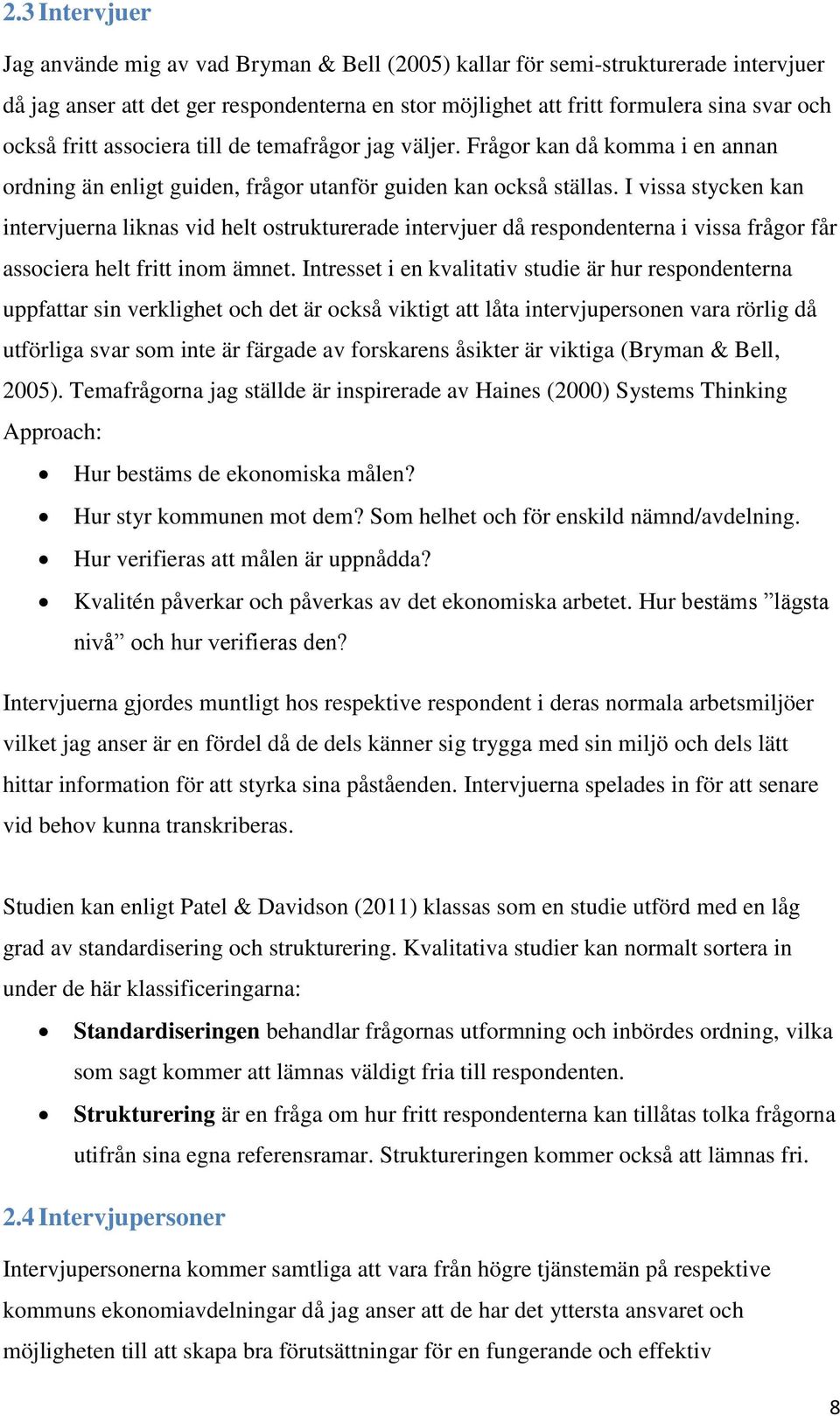 I vissa stycken kan intervjuerna liknas vid helt ostrukturerade intervjuer då respondenterna i vissa frågor får associera helt fritt inom ämnet.