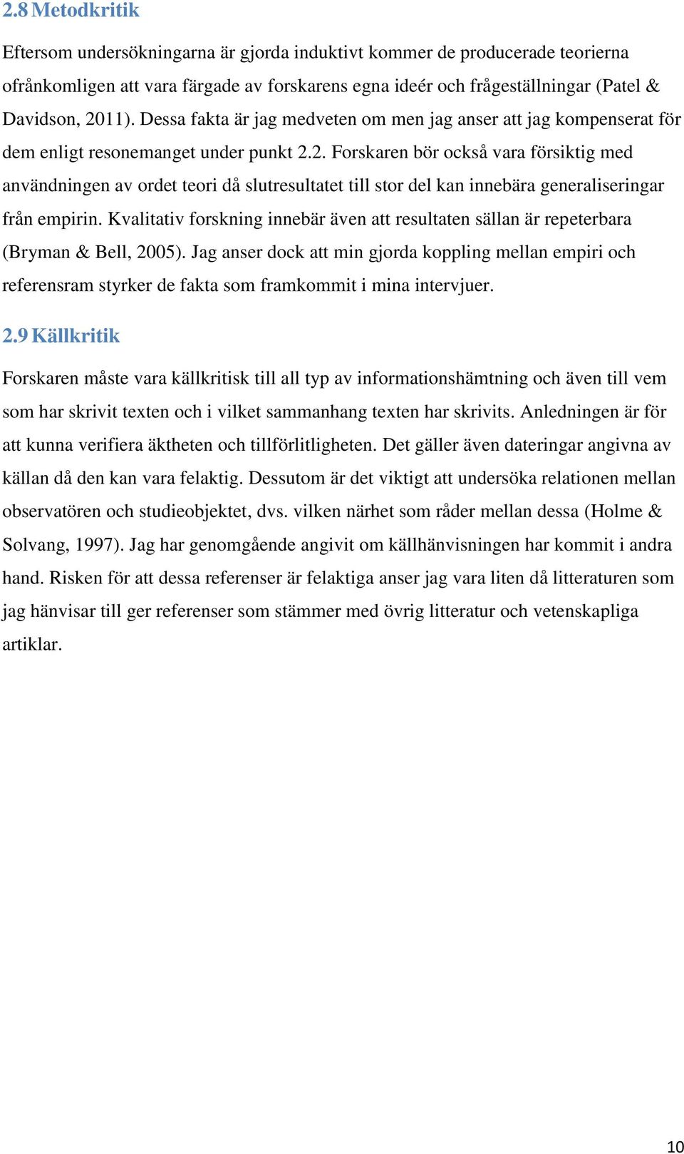 2. Forskaren bör också vara försiktig med användningen av ordet teori då slutresultatet till stor del kan innebära generaliseringar från empirin.