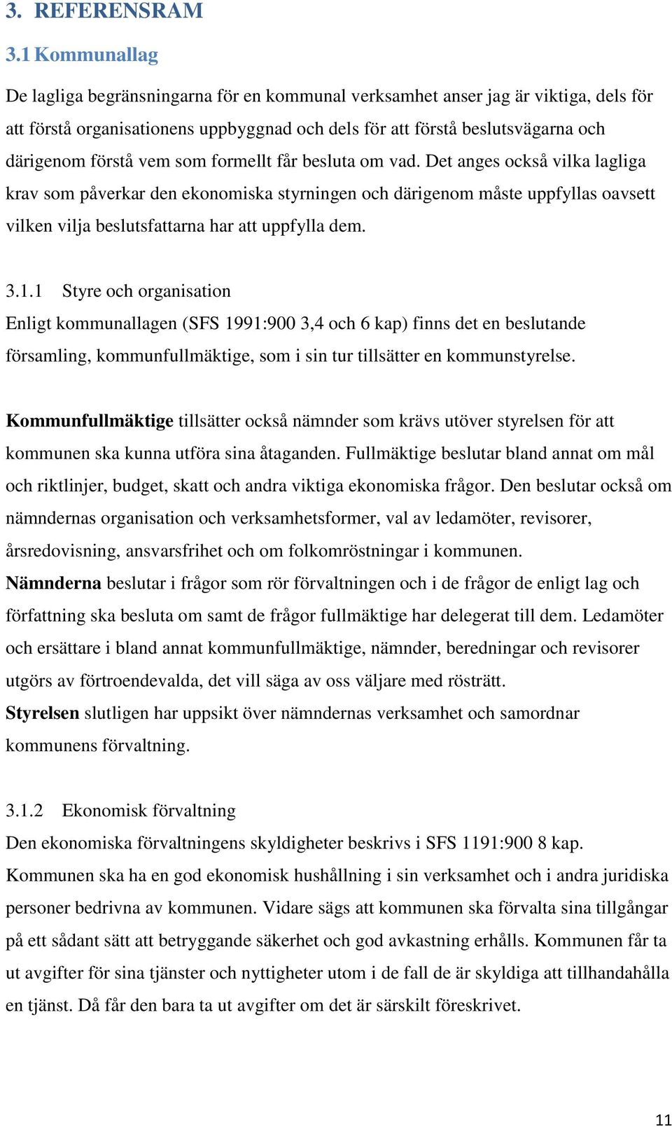 vem som formellt får besluta om vad. Det anges också vilka lagliga krav som påverkar den ekonomiska styrningen och därigenom måste uppfyllas oavsett vilken vilja beslutsfattarna har att uppfylla dem.