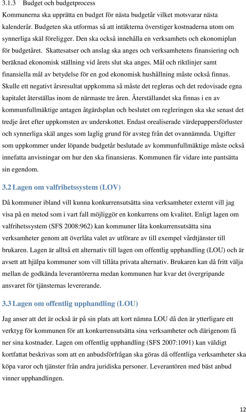 Skattesatser och anslag ska anges och verksamhetens finansiering och beräknad ekonomisk ställning vid årets slut ska anges.