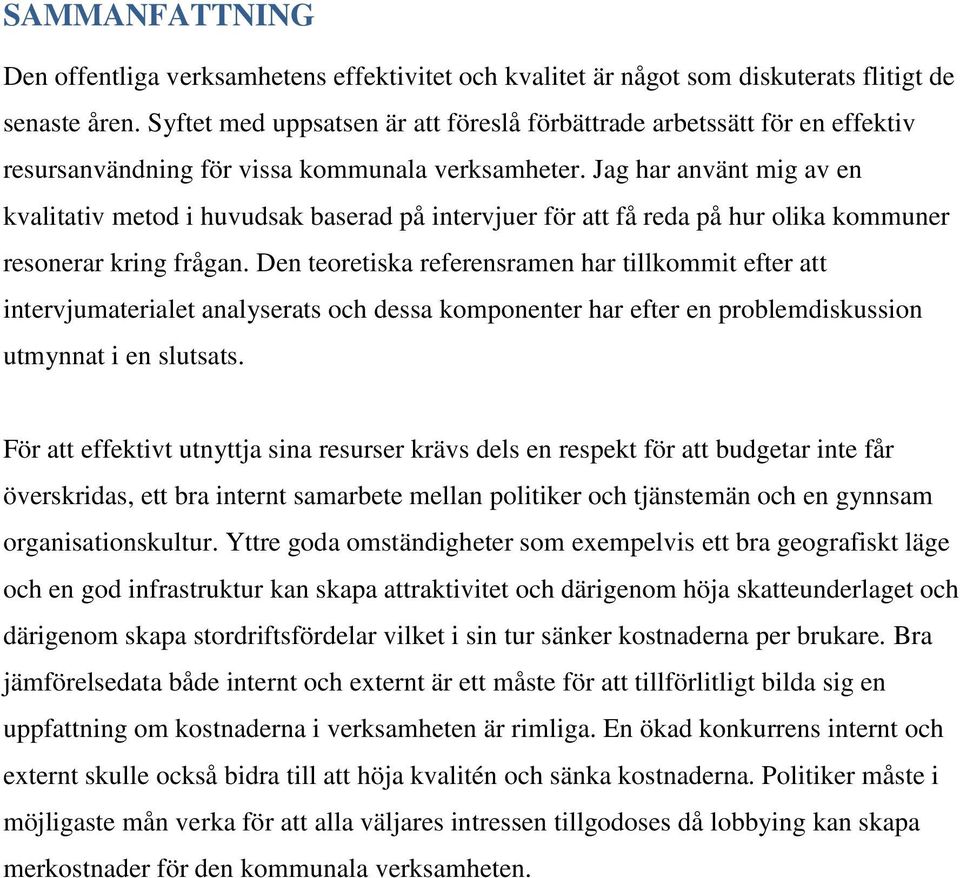 Jag har använt mig av en kvalitativ metod i huvudsak baserad på intervjuer för att få reda på hur olika kommuner resonerar kring frågan.