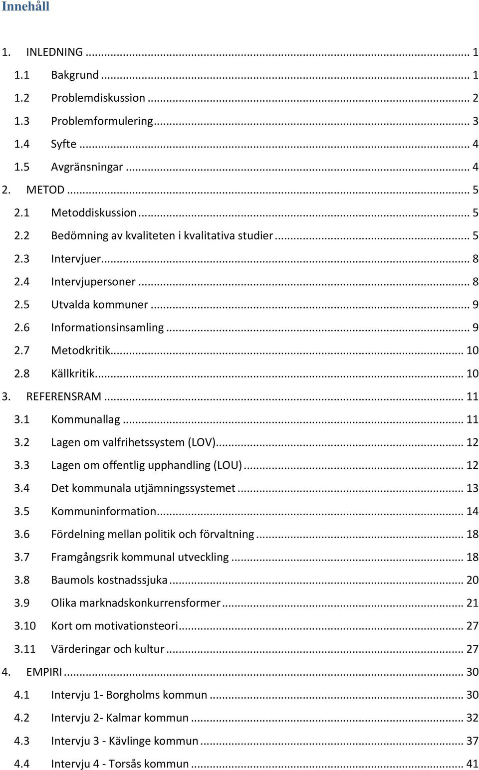 .. 10 2.8 Källkritik... 10 3. REFERENSRAM... 11 3.1 Kommunallag... 11 3.2 Lagen om valfrihetssystem (LOV)... 12 3.3 Lagen om offentlig upphandling (LOU)... 12 3.4 Det kommunala utjämningssystemet.