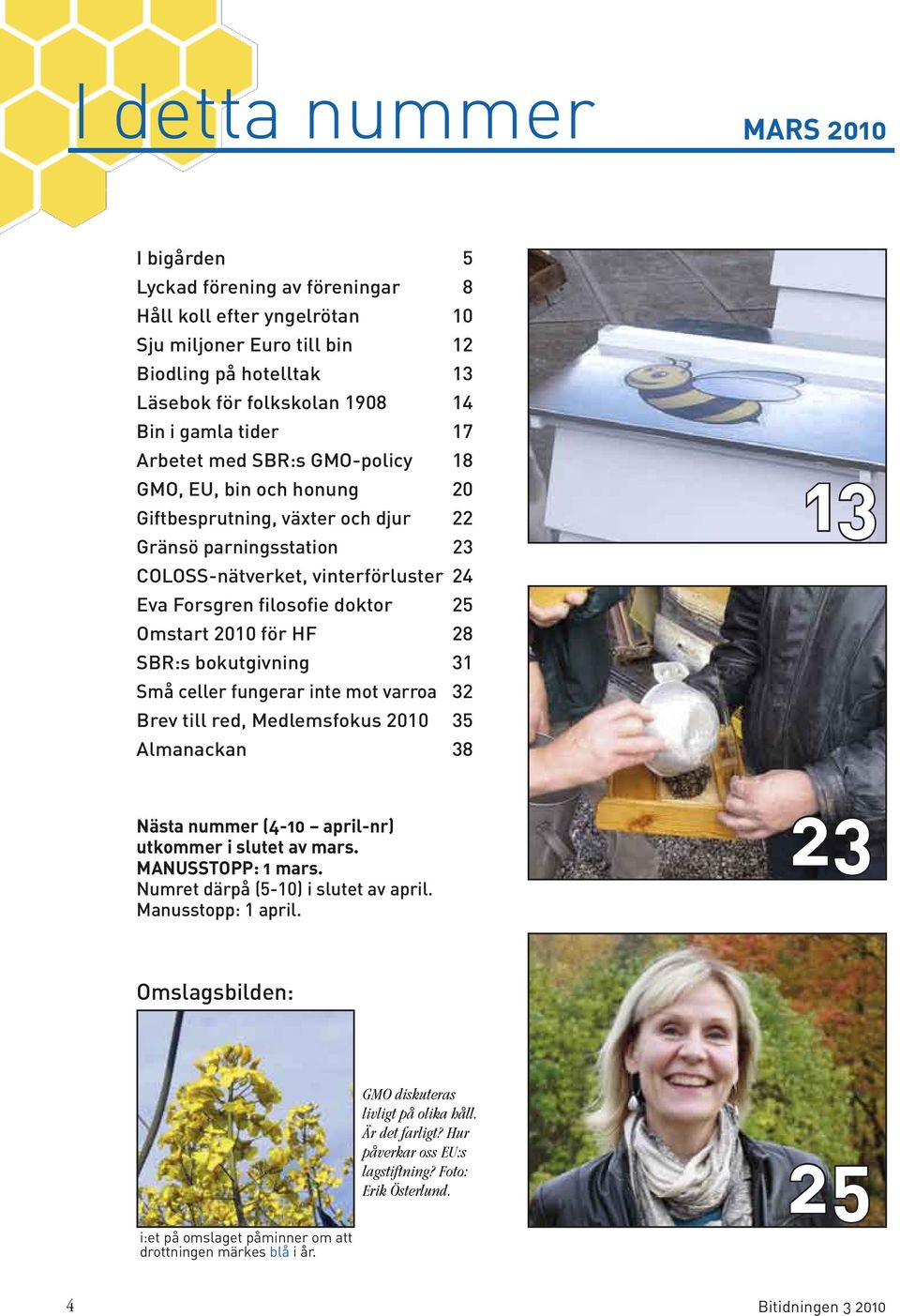 Omstart 2010 för HF 28 SBR:s bokutgivning 31 Små celler fungerar inte mot varroa 32 Brev till red, Medlemsfokus 2010 35 Almanackan 38 Nästa nummer (4-10 april-nr) utkommer i slutet av mars.