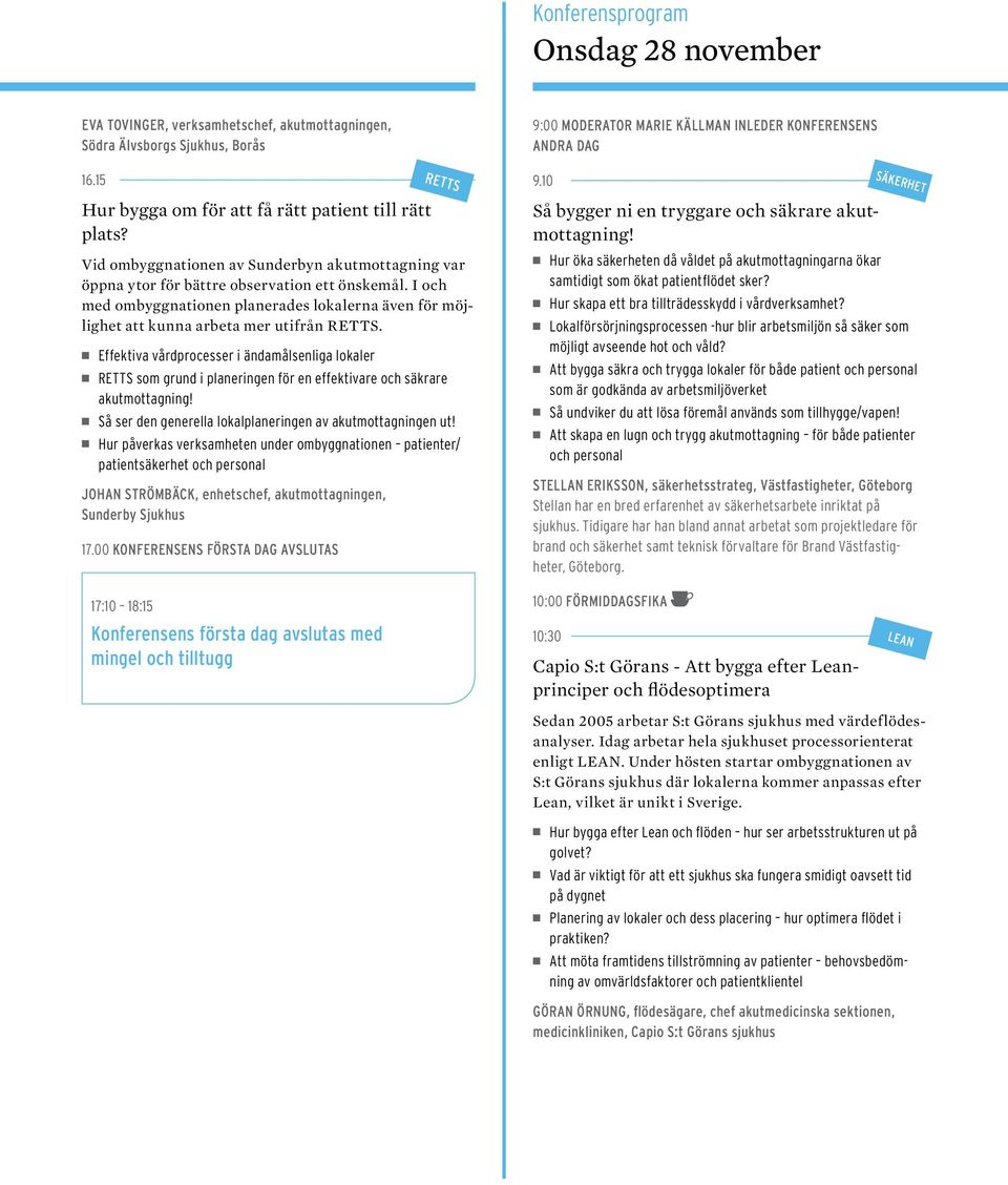 Effektiva vårdprocesser i ändamålsenliga lokaler RETTS som grund i planeringen för en effektivare och säkrare akutmottagning! Så ser den generella lokalplaneringen av akutmottagningen ut!