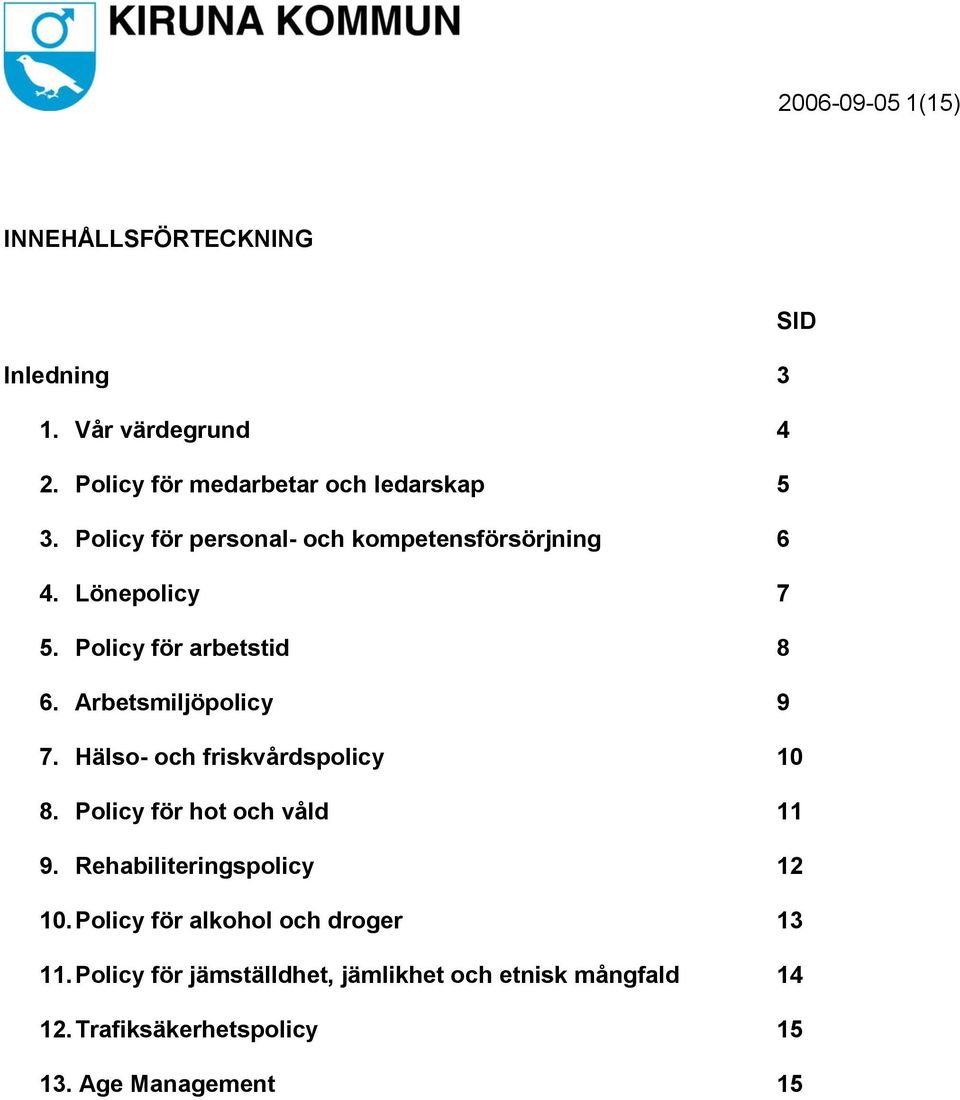 Hälso- och friskvårdspolicy 10 8. Policy för hot och våld 11 9. Rehabiliteringspolicy 12 10.