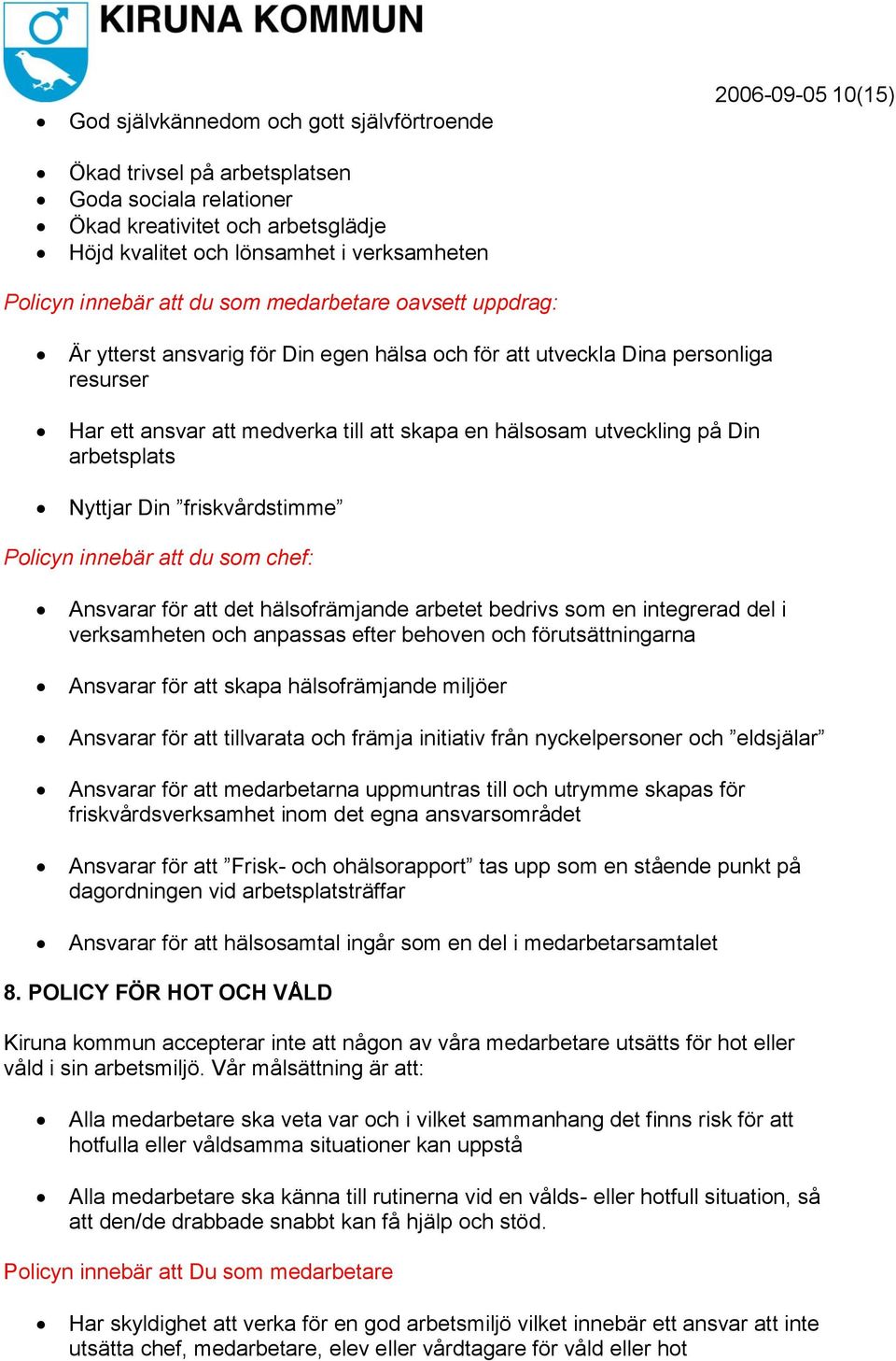 Ansvarar för att det hälsofrämjande arbetet bedrivs som en integrerad del i verksamheten och anpassas efter behoven och förutsättningarna Ansvarar för att skapa hälsofrämjande miljöer Ansvarar för