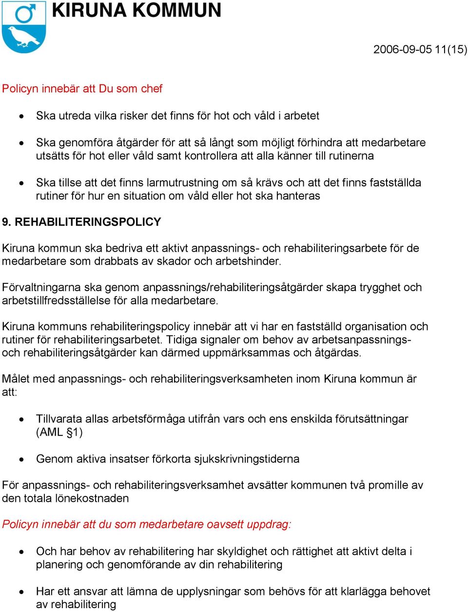 hanteras 9. REHABILITERINGSPOLICY Kiruna kommun ska bedriva ett aktivt anpassnings- och rehabiliteringsarbete för de medarbetare som drabbats av skador och arbetshinder.