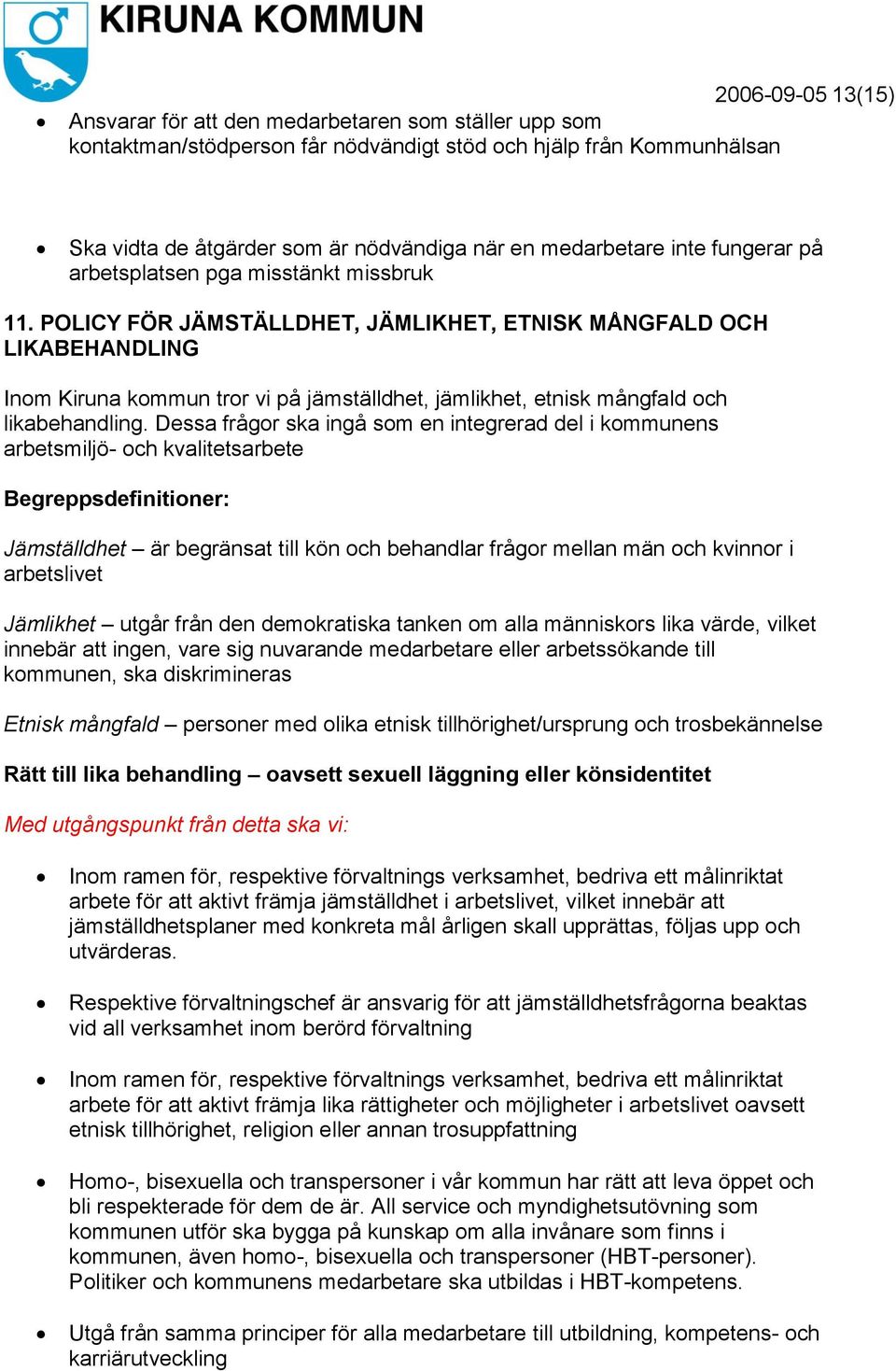 POLICY FÖR JÄMSTÄLLDHET, JÄMLIKHET, ETNISK MÅNGFALD OCH LIKABEHANDLING Inom Kiruna kommun tror vi på jämställdhet, jämlikhet, etnisk mångfald och likabehandling.