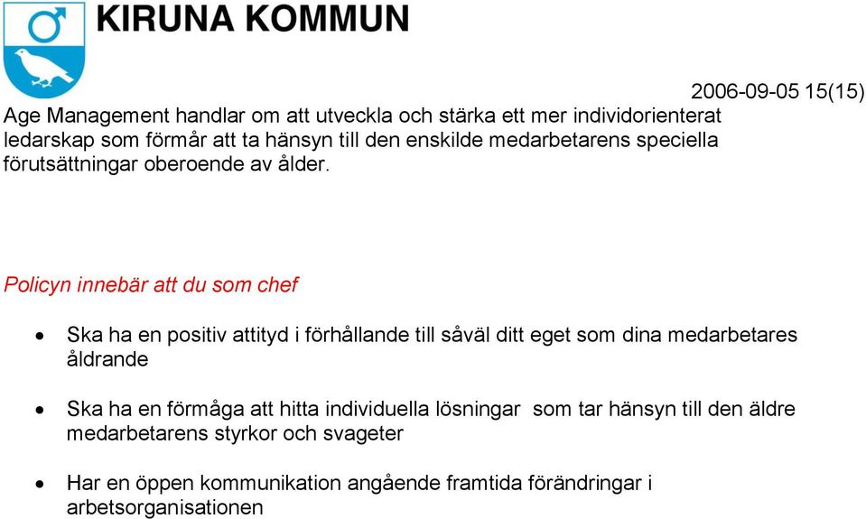 Policyn innebär att du som chef Ska ha en positiv attityd i förhållande till såväl ditt eget som dina medarbetares åldrande Ska ha