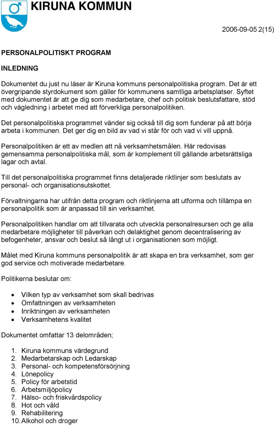 Syftet med dokumentet är att ge dig som medarbetare, chef och politisk beslutsfattare, stöd och vägledning i arbetet med att förverkliga personalpolitiken.