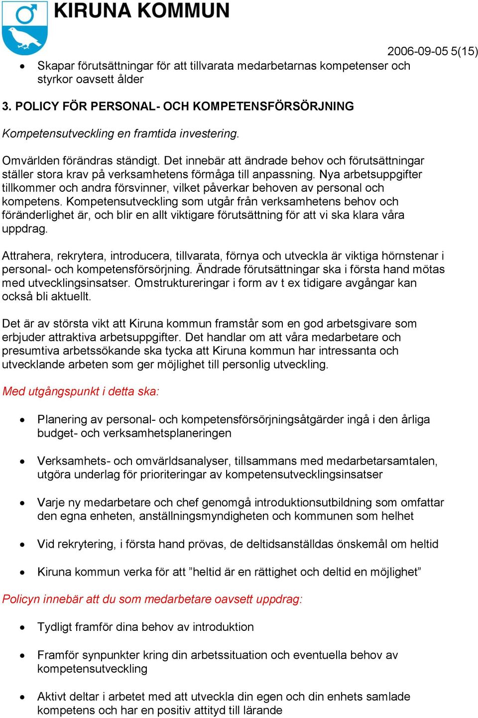 Det innebär att ändrade behov och förutsättningar ställer stora krav på verksamhetens förmåga till anpassning.