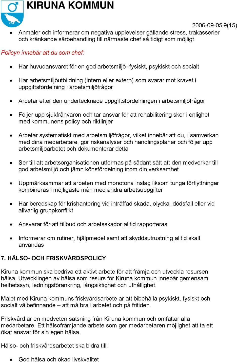 uppgiftsfördelningen i arbetsmiljöfrågor Följer upp sjukfrånvaron och tar ansvar för att rehabilitering sker i enlighet med kommunens policy och riktlinjer Arbetar systematiskt med arbetsmiljöfrågor,