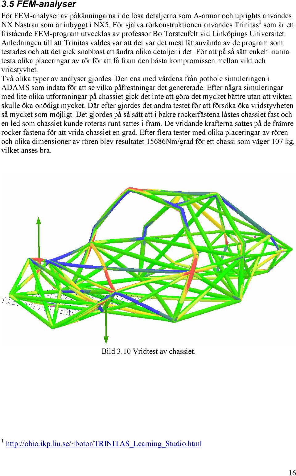 Anledningen till att Trinitas valdes var att det var det mest lättanvända av de program som testades och att det gick snabbast att ändra olika detaljer i det.