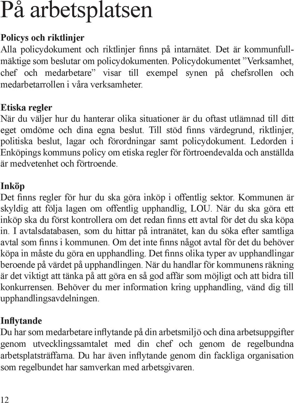 Etiska regler När du väljer hur du hanterar olika situationer är du oftast utlämnad till ditt eget omdöme och dina egna beslut.