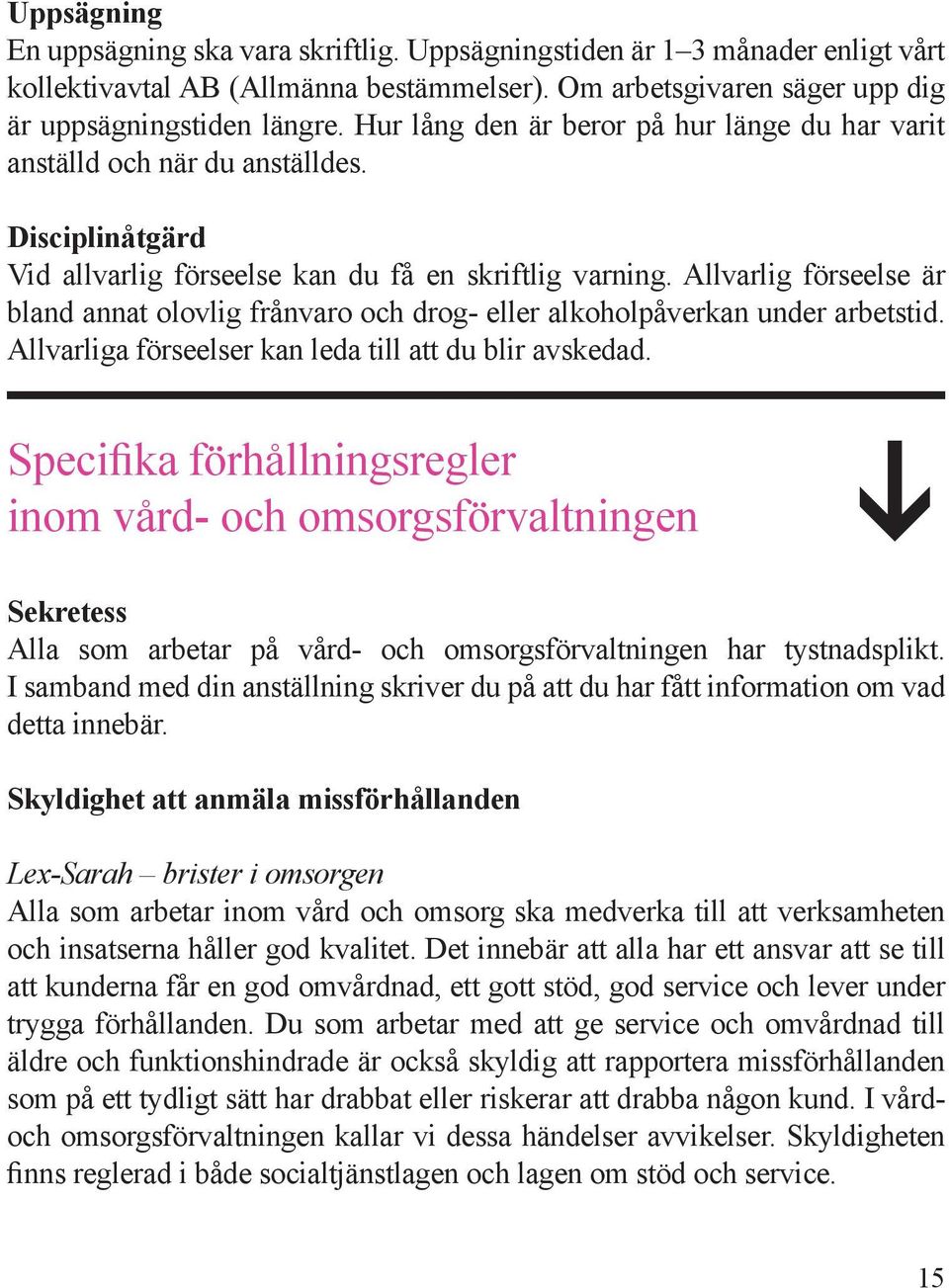 Allvarlig förseelse är bland annat olovlig frånvaro och drog- eller alkoholpåverkan under arbetstid. Allvarliga förseelser kan leda till att du blir avskedad.