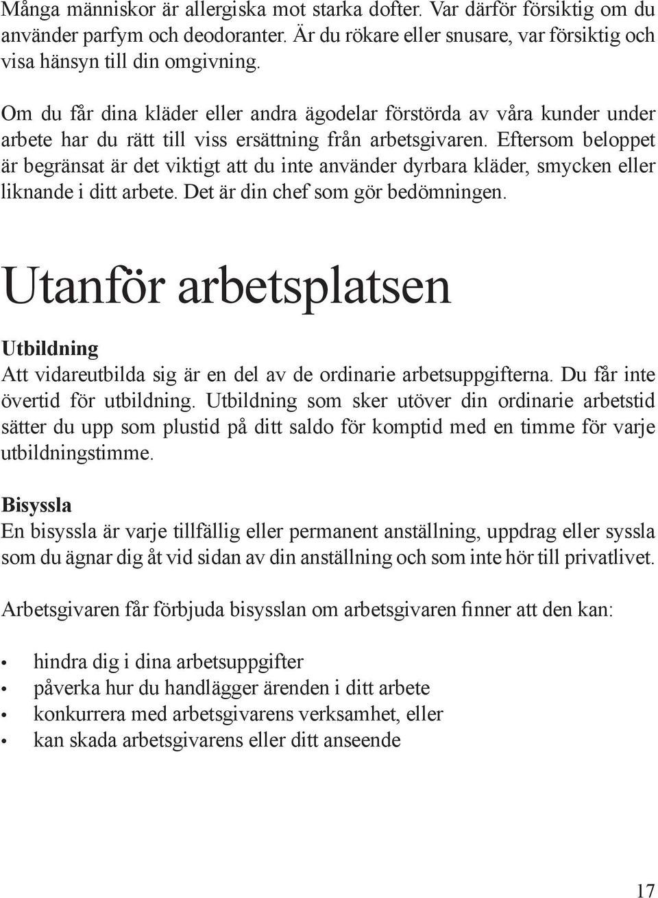 Eftersom beloppet är begränsat är det viktigt att du inte använder dyrbara kläder, smycken eller liknande i ditt arbete. Det är din chef som gör bedömningen.