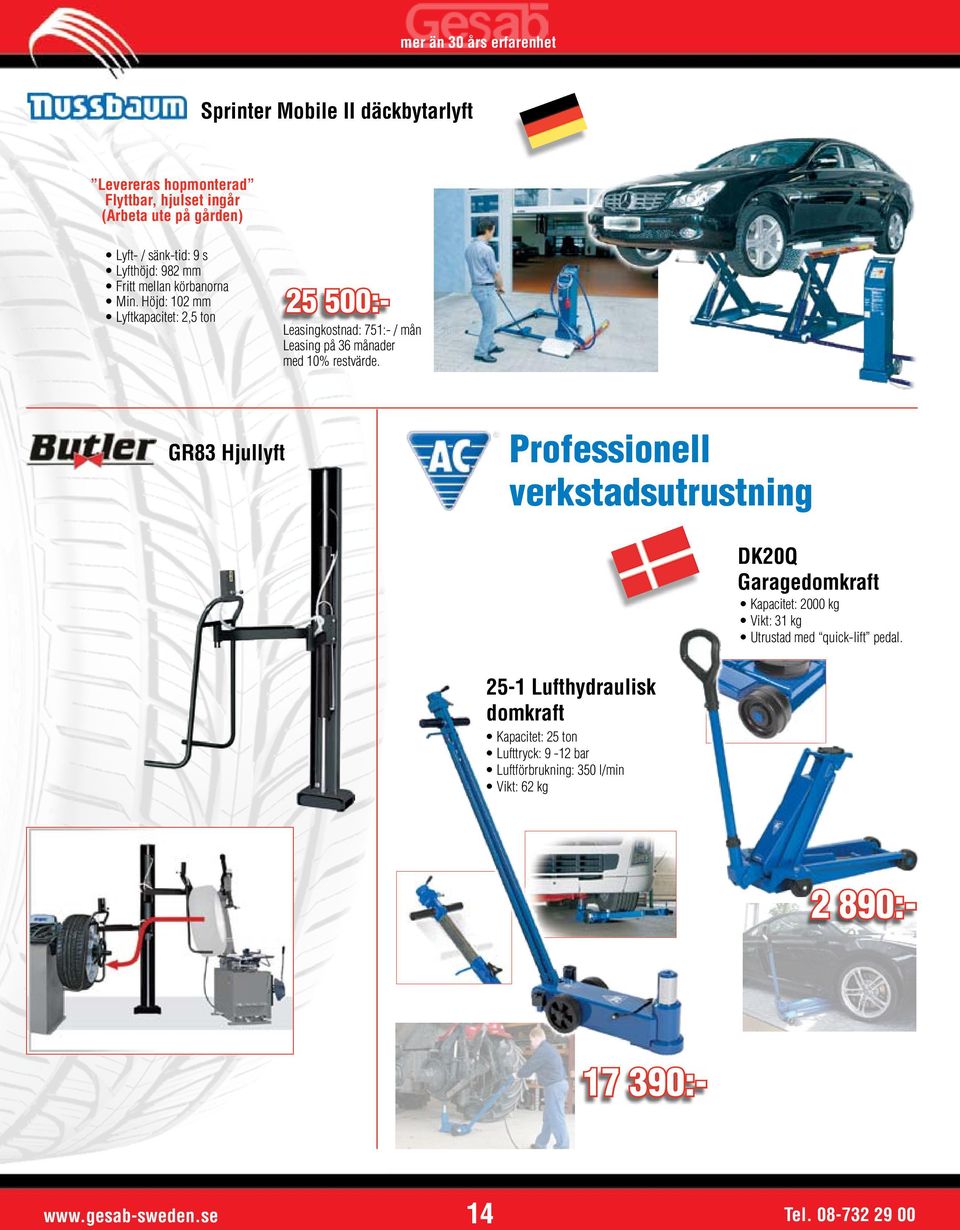 Höjd: 102 mm Lyftkapacitet: 2,5 ton 25 500:- Leasingkostnad: 751:- / mån GR83 Hjullyft fessionell verkstadsutrustning DK20Q