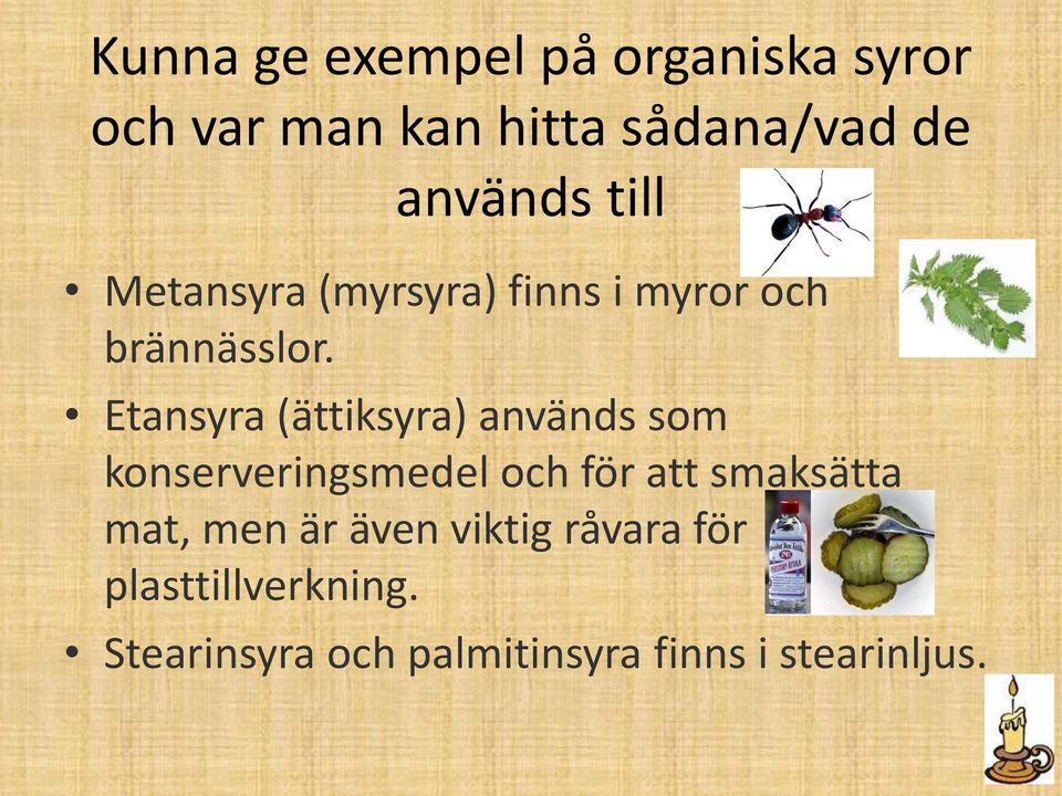 Etansyra (ättiksyra) används som konserveringsmedel och för att smaksätta mat,