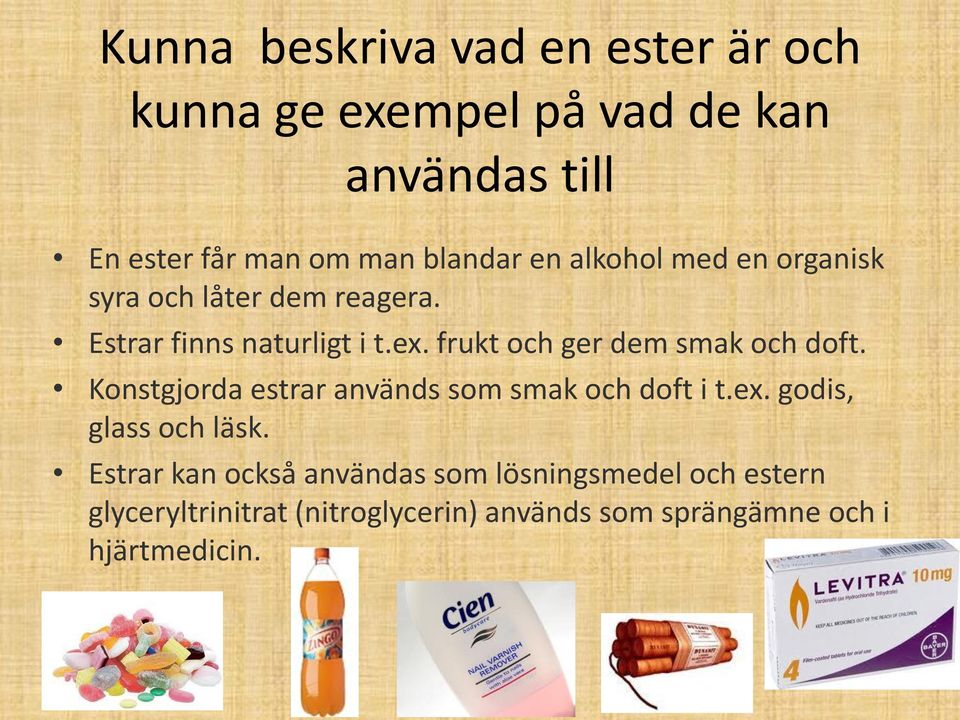 frukt och ger dem smak och doft. Konstgjorda estrar används som smak och doft i t.ex. godis, glass och läsk.