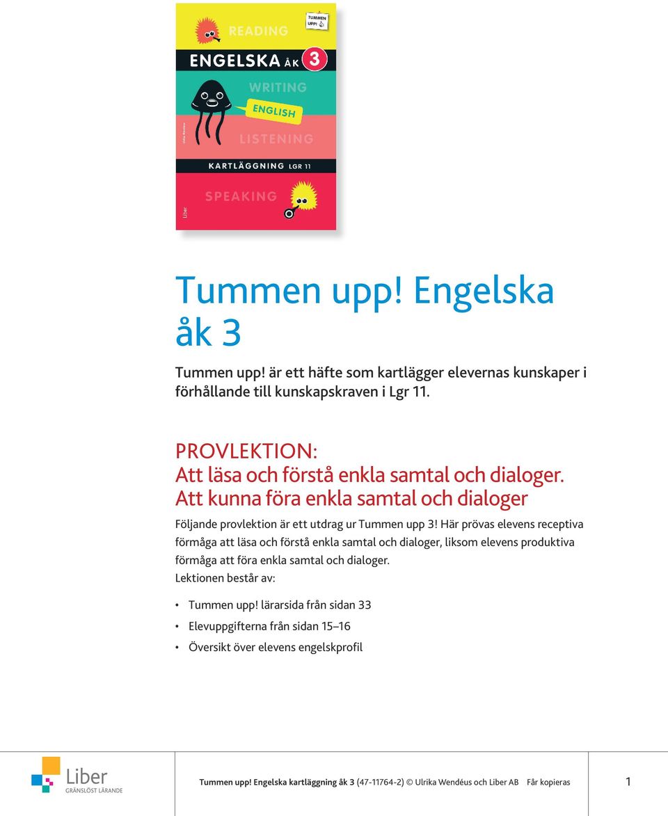 Att kunna föra enkla samtal och dialoger Följande provlektion är ett utdrag ur Tummen upp 3!