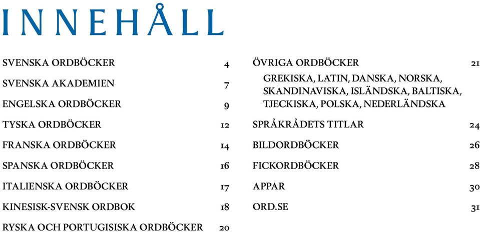 21 GREKISKA, LATI, DASKA, ORSKA, SKADIAVISKA, ISLÄDSKA, BALTISKA, TJECKISKA, POLSKA, EDERLÄDSKA