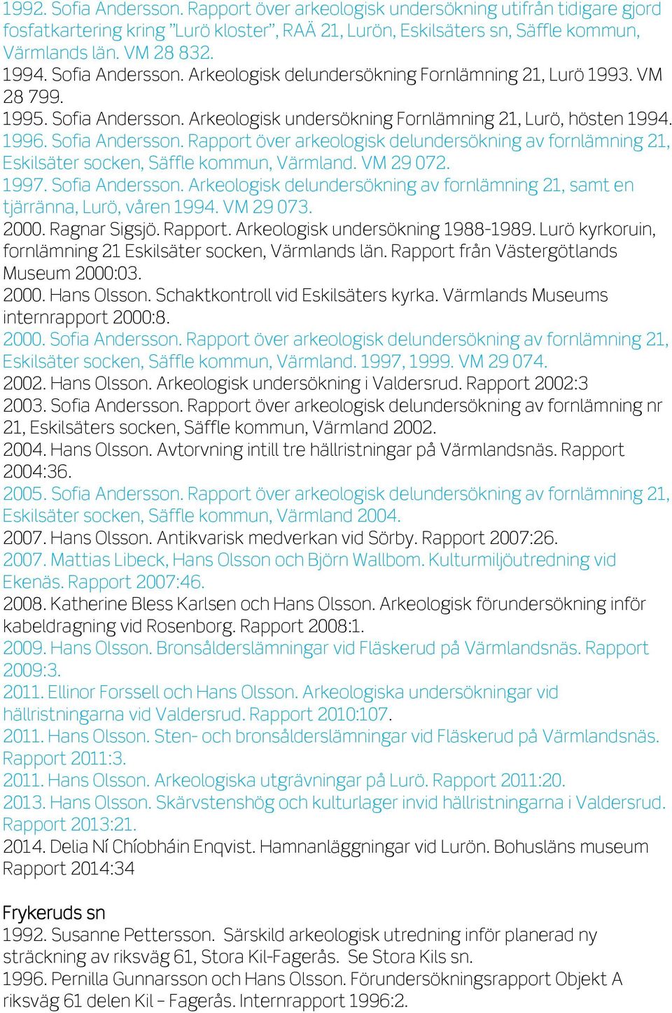 Arkeologisk undersökning Fornlämning 21, Lurö, hösten 1994. 1996. Sofia Andersson. Rapport över arkeologisk delundersökning av fornlämning 21, Eskilsäter socken, Säffle kommun, Värmland. VM 29 072.