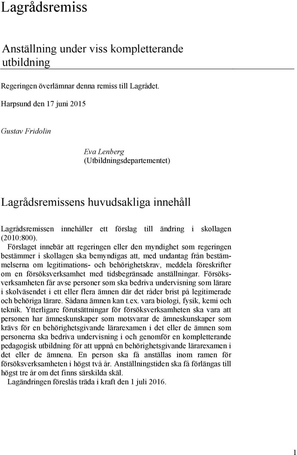 Förslaget innebär att regeringen eller den myndighet som regeringen bestämmer i skollagen ska bemyndigas att, med undantag från bestämmelserna om legitimations- och behörighetskrav, meddela