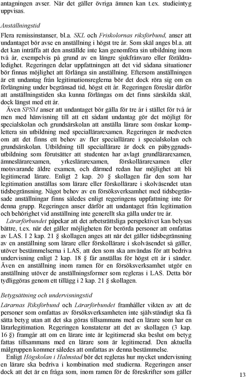 Regeringen delar uppfattningen att det vid sådana situationer bör finnas möjlighet att förlänga sin anställning.