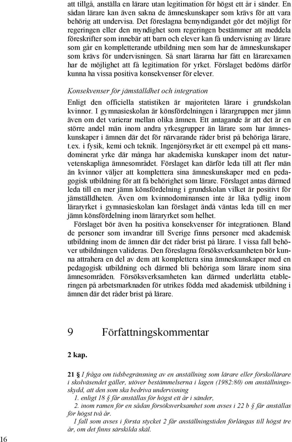 en kompletterande utbildning men som har de ämneskunskaper som krävs för undervisningen. Så snart lärarna har fått en lärarexamen har de möjlighet att få legitimation för yrket.