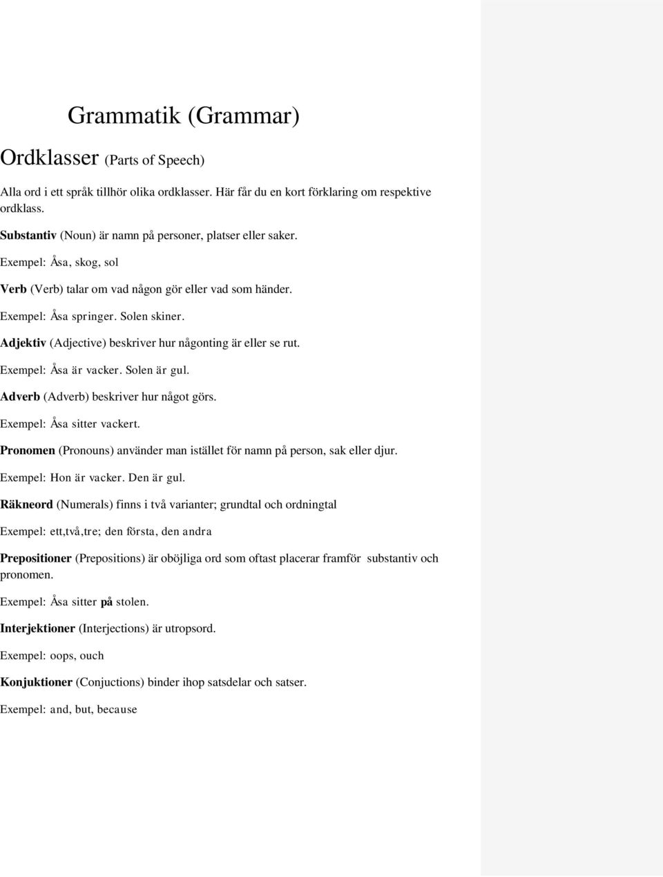 Adjektiv (Adjective) beskriver hur någonting är eller se rut. Exempel: Åsa är vacker. Solen är gul. Adverb (Adverb) beskriver hur något görs. Exempel: Åsa sitter vackert.