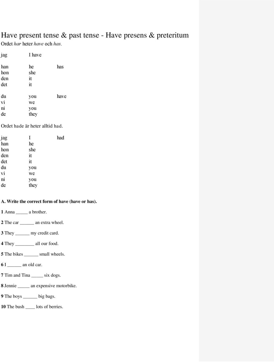 jag I had han he hon she den it det it du you vi we ni you de they A. Write the correct form of have (have or has). 1 Anna a brother.