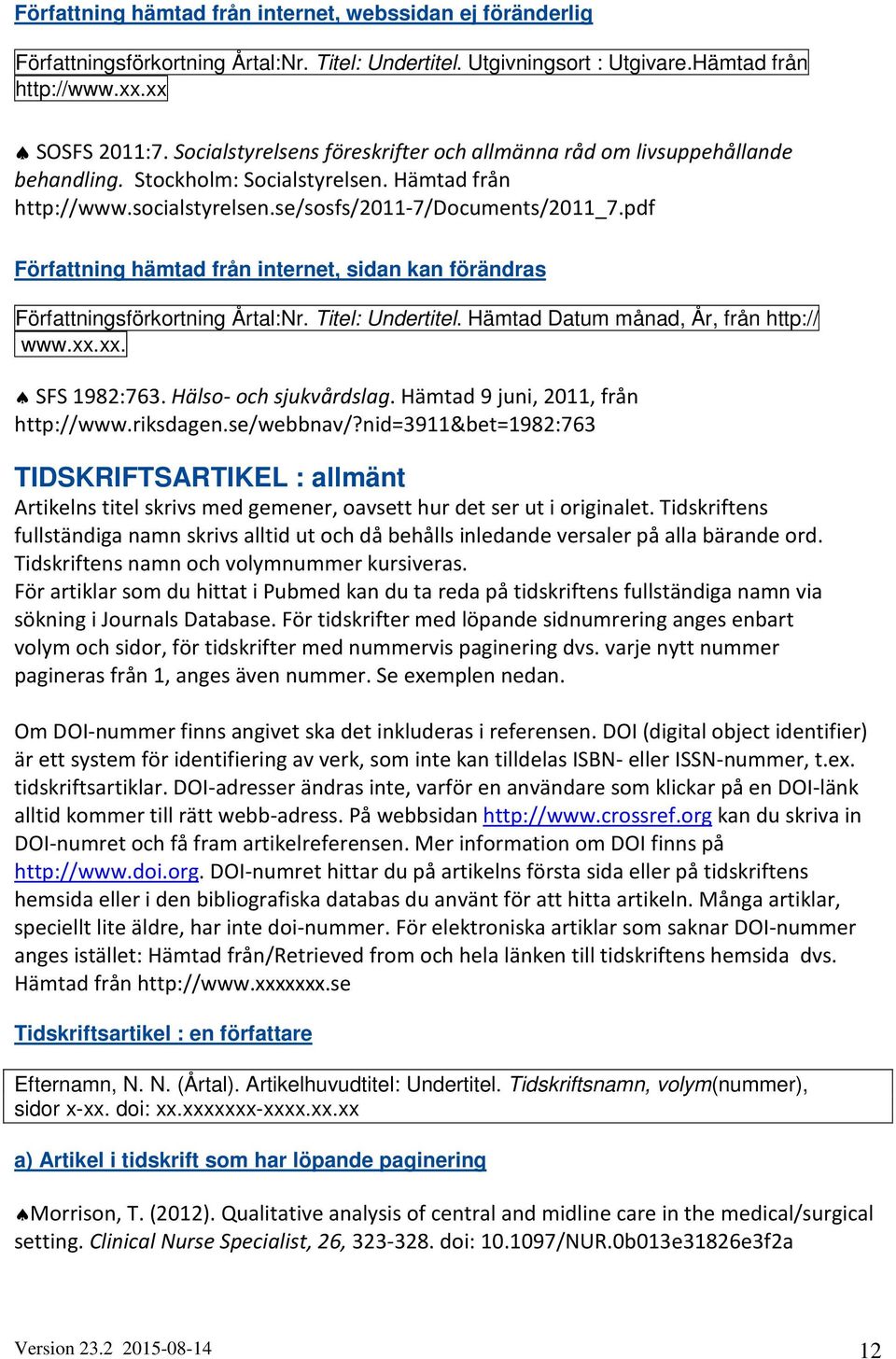 pdf Författning hämtad från internet, sidan kan förändras Författningsförkortning Årtal:Nr. Titel: Undertitel. Hämtad Datum månad, År, från http:// www.xx.xx. SFS 1982:763. Hälso- och sjukvårdslag.