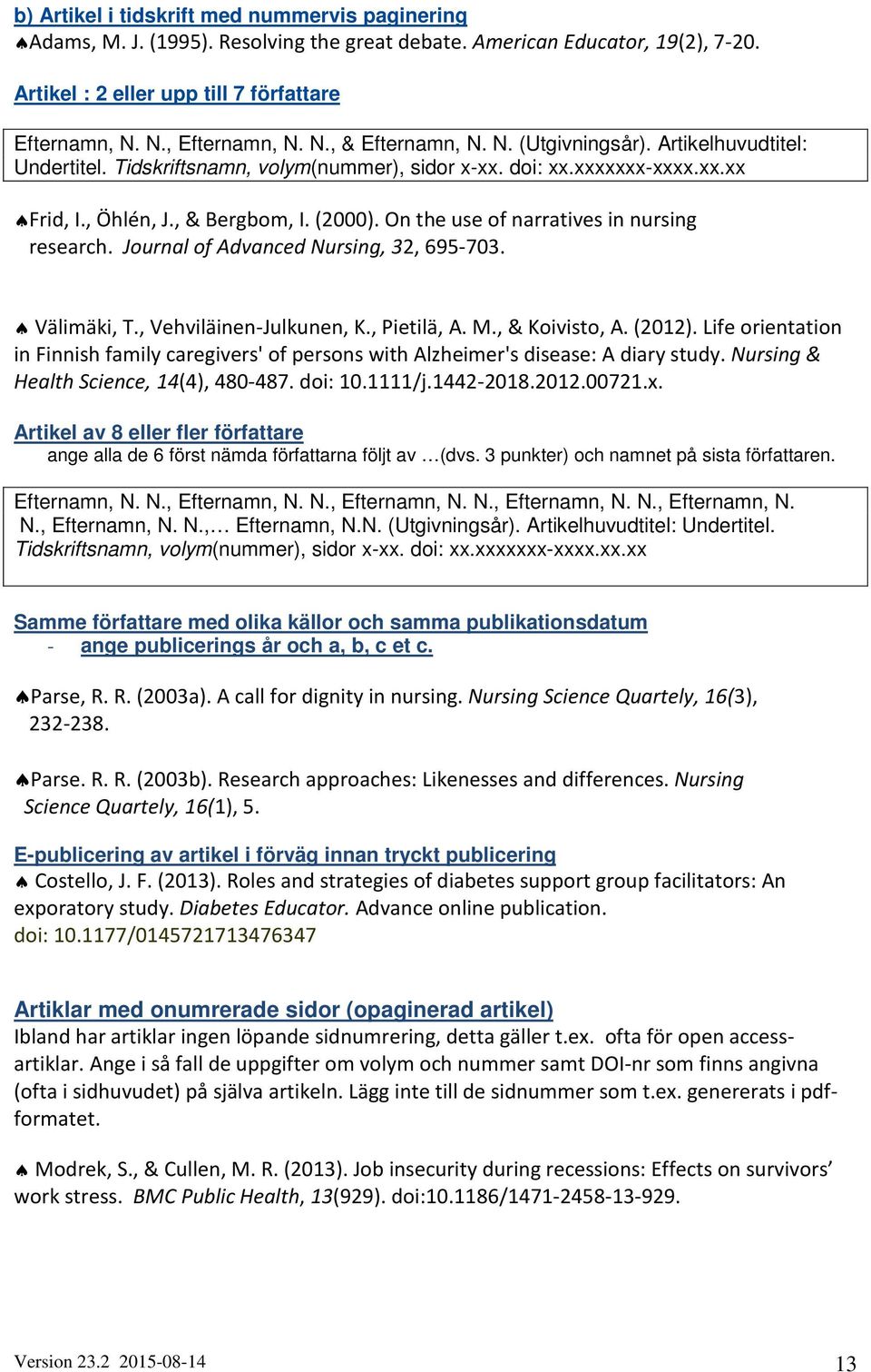 On the use of narratives in nursing research. Journal of Advanced Nursing, 32, 695-703. Välimäki, T., Vehviläinen-Julkunen, K., Pietilä, A. M., & Koivisto, A. (2012).