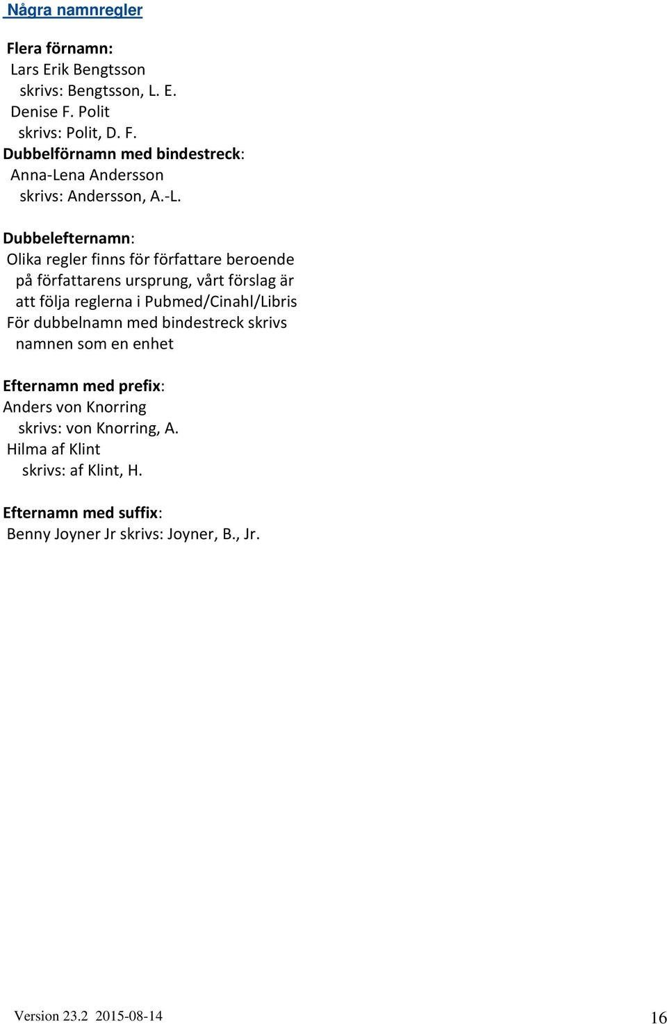 Pubmed/Cinahl/Libris För dubbelnamn med bindestreck skrivs namnen som en enhet Efternamn med prefix: Anders von Knorring skrivs: von Knorring, A.