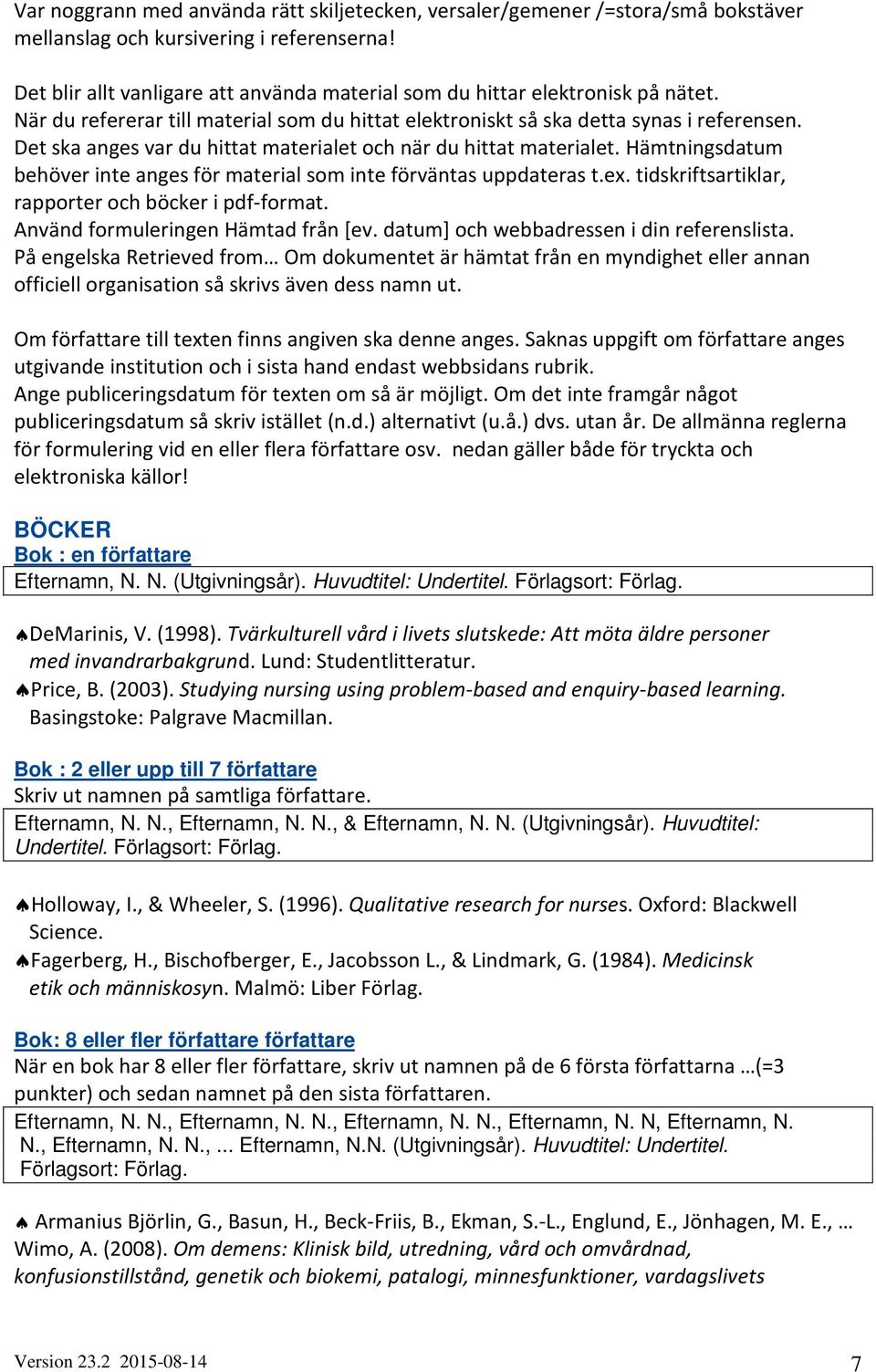 Det ska anges var du hittat materialet och när du hittat materialet. Hämtningsdatum behöver inte anges för material som inte förväntas uppdateras t.ex.