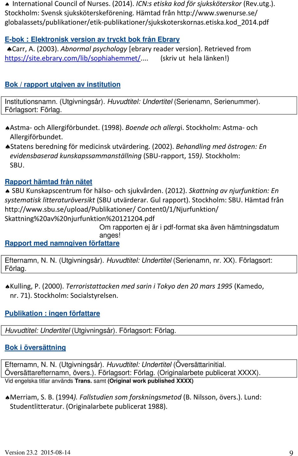 Abnormal psychology [ebrary reader version]. Retrieved from https://site.ebrary.com/lib/sophiahemmet/... (skriv ut hela länken!) Bok / rapport utgiven av institution Institutionsnamn. (Utgivningsår).