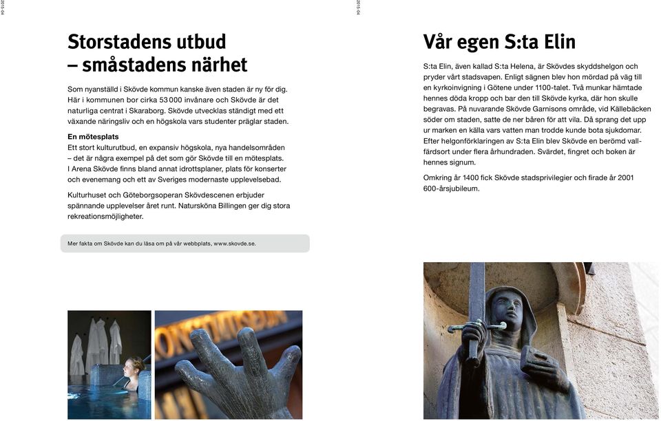 En mötesplats Ett stort kulturutbud, en expansiv högskola, nya handelsområden det är några exempel på det som gör Skövde till en mötesplats.