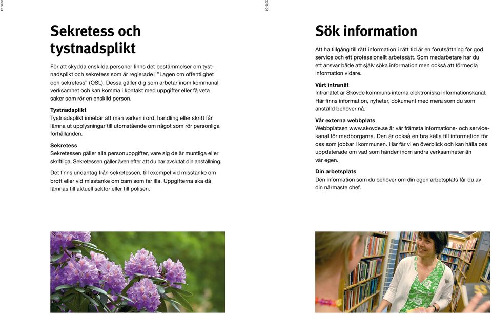 Tystnadsplikt Tystnadsplikt innebär att man varken i ord, handling eller skrift får lämna ut upplysningar till utomstående om något som rör personliga förhållanden.