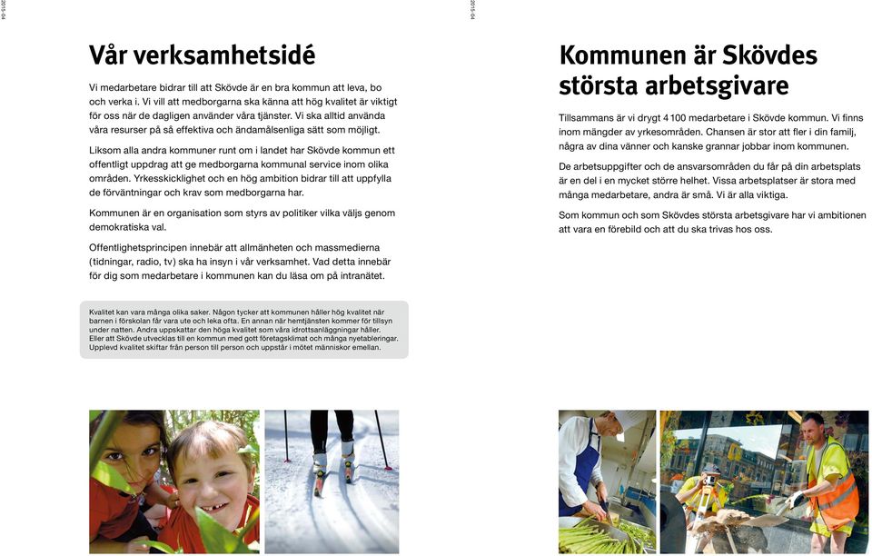 Liksom alla andra kommuner runt om i landet har Skövde kommun ett offentligt uppdrag att ge medborgarna kommunal service inom olika områden.