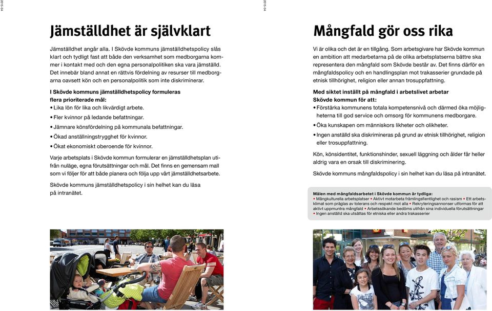 Det innebär bland annat en rättvis fördelning av resurser till medborgarna oavsett kön och en personalpolitik som inte diskriminerar.