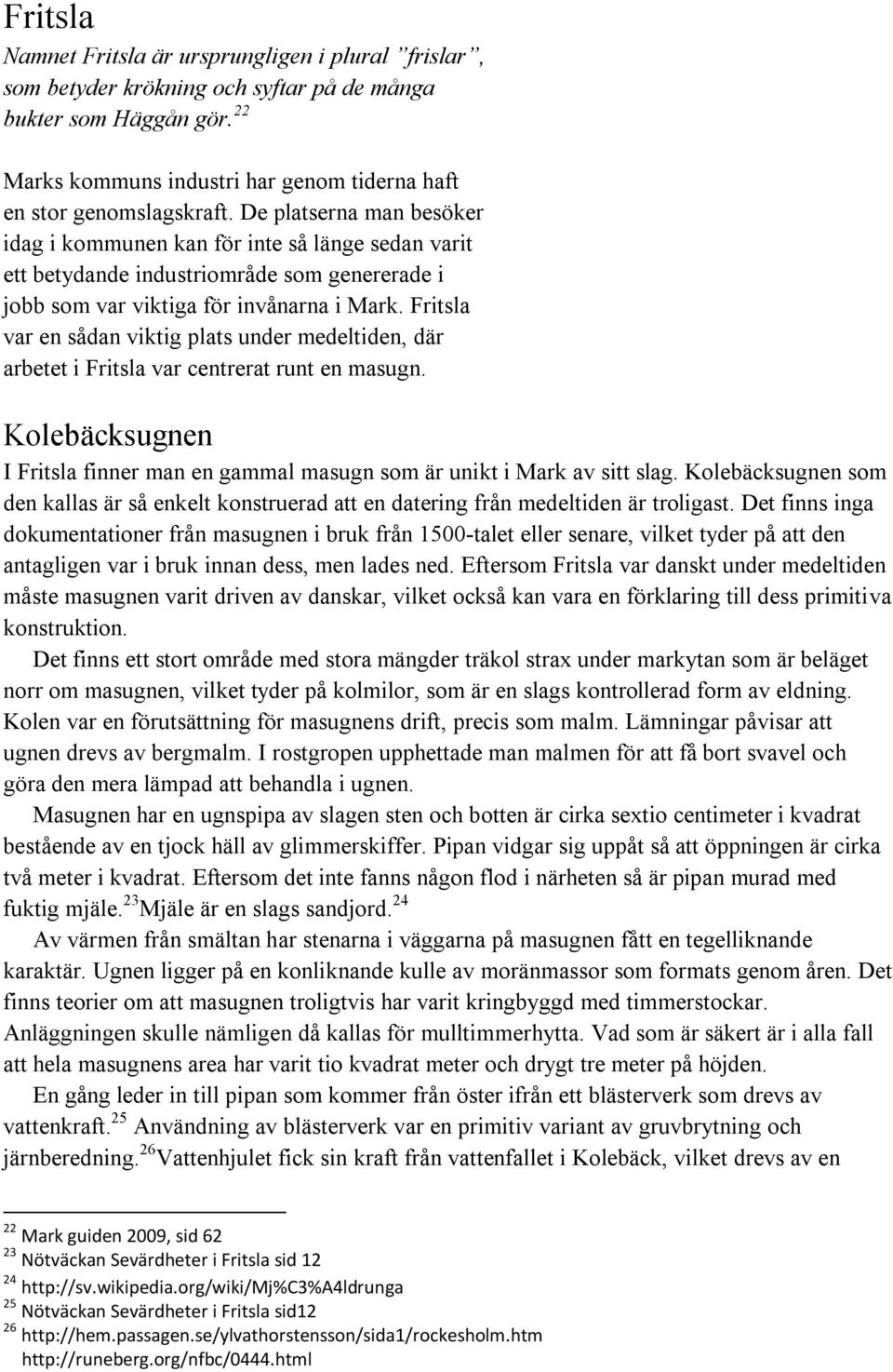 Fritsla var en sådan viktig plats under medeltiden, där arbetet i Fritsla var centrerat runt en masugn. Kolebäcksugnen I Fritsla finner man en gammal masugn som är unikt i Mark av sitt slag.