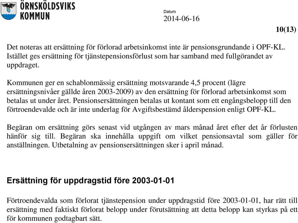 Pensionsersättningen betalas ut kontant som ett engångsbelopp till den förtroendevalde och är inte underlag för Avgiftsbestämd ålderspension enligt OPF-KL.