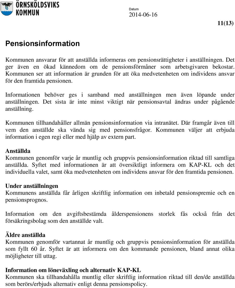 Informationen behöver ges i samband med anställningen men även löpande under anställningen. Det sista är inte minst viktigt när pensionsavtal ändras under pågående anställning.