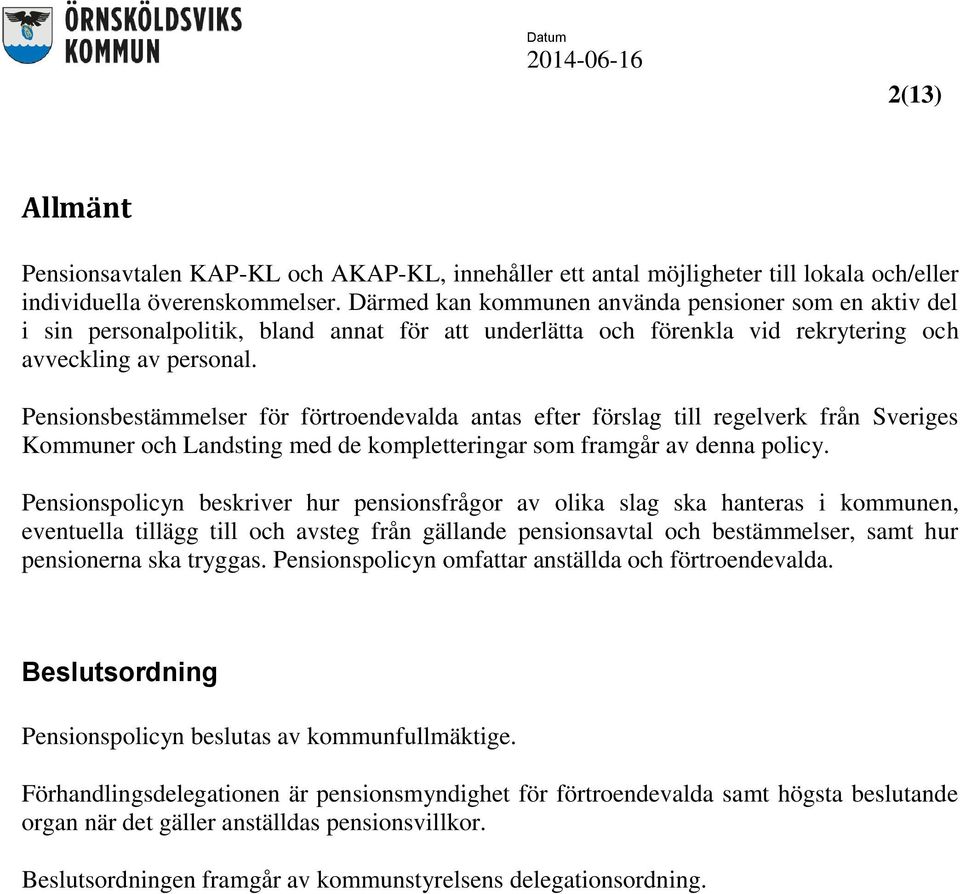 Pensionsbestämmelser för förtroendevalda antas efter förslag till regelverk från Sveriges Kommuner och Landsting med de kompletteringar som framgår av denna policy.