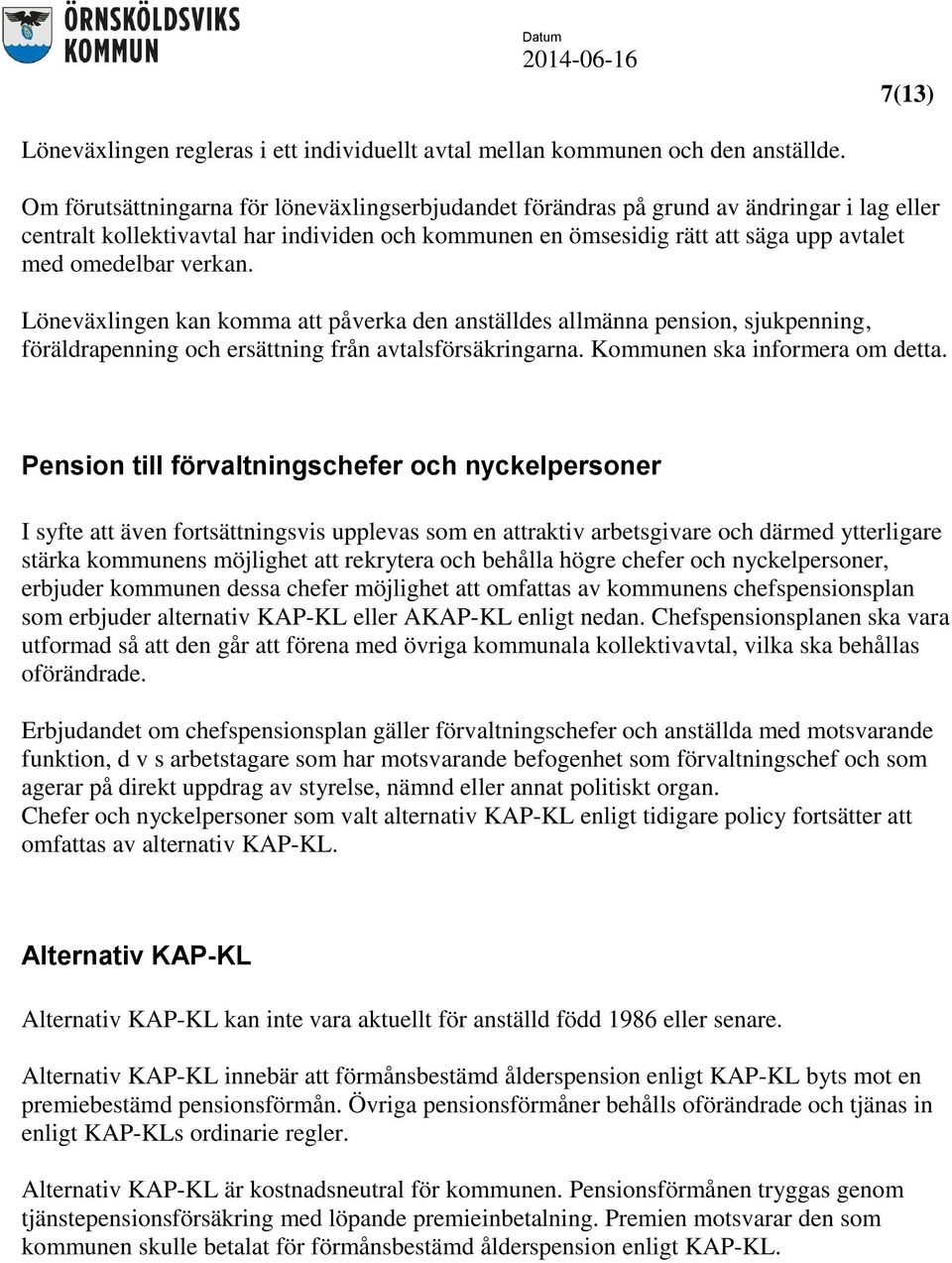 verkan. Löneväxlingen kan komma att påverka den anställdes allmänna pension, sjukpenning, föräldrapenning och ersättning från avtalsförsäkringarna. Kommunen ska informera om detta.